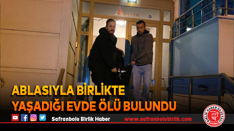 Ablasıyla birlikte yaşadığı evde ölü bulundu