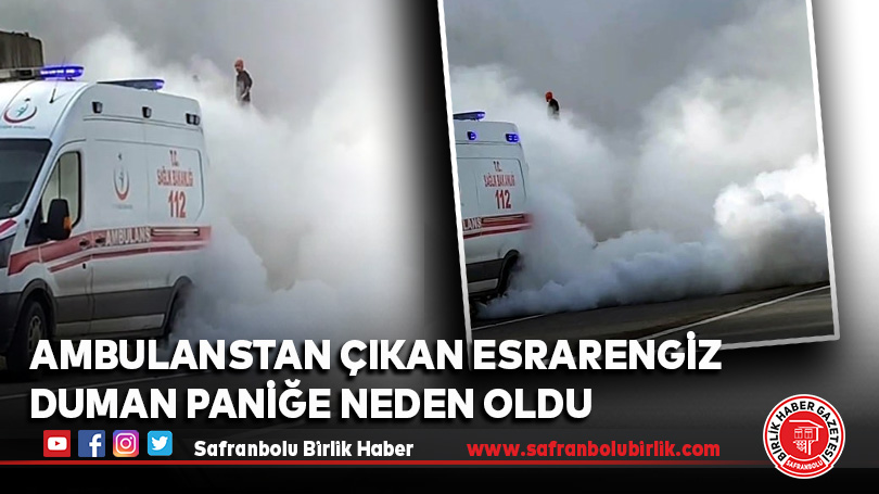 Ambulanstan çıkan esrarengiz duman paniğe neden oldu