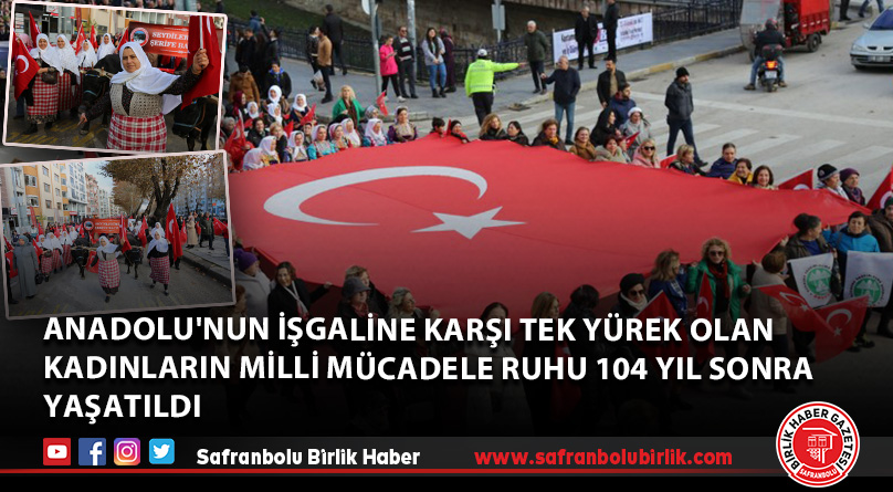 Anadolu’nun işgaline karşı tek yürek olan kadınların Milli Mücadele ruhu 104 yıl sonra yaşatıldı