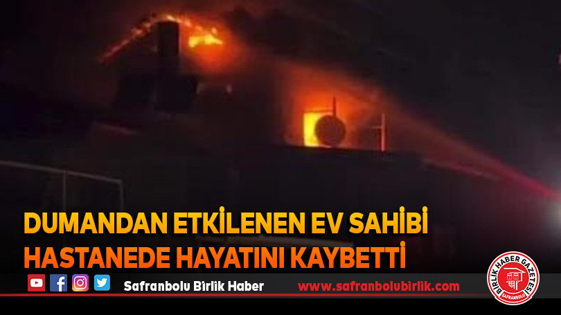 Dumandan etkilenen ev sahibi hastanede hayatını kaybetti