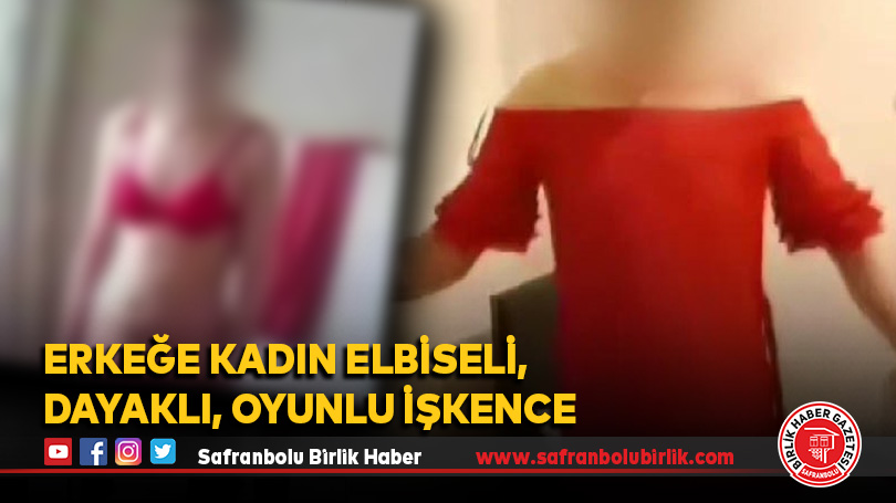 Erkeğe kadın elbiseli, dayaklı, oyunlu işkence