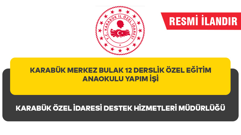 KARABÜK MERKEZ BULAK 12 DERSLİK ÖZEL EĞİTİM ANAOKULU YAPIM İŞİ