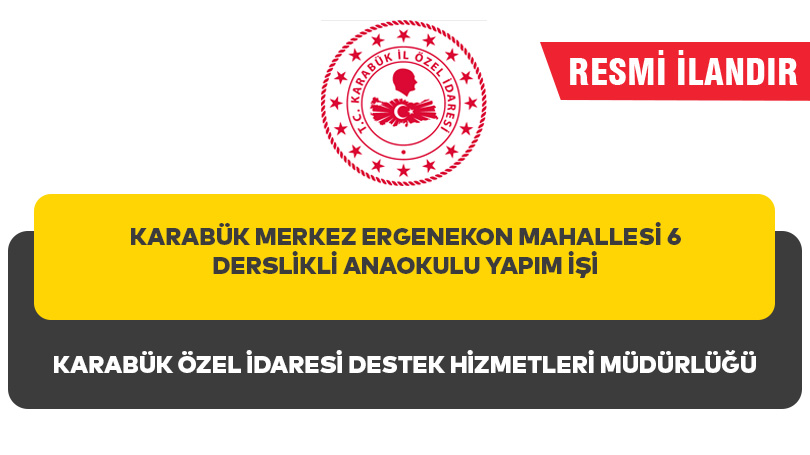 KARABÜK MERKEZ ERGENEKON MAHALLESİ 6 DERSLİKLİ ANAOKULU YAPIM İŞİ