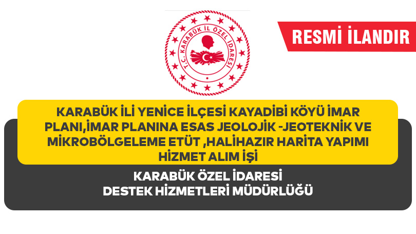KARABÜK İLİ YENİCE İLÇESİ KAYADİBİ KÖYÜ İMAR PLANI,İMAR PLANINA ESAS JEOLOJİK -JEOTEKNİK VE MİKROBÖLGELEME ETÜT ,HALİHAZIR HARİTA YAPIMI HİZMET ALIM İŞİ