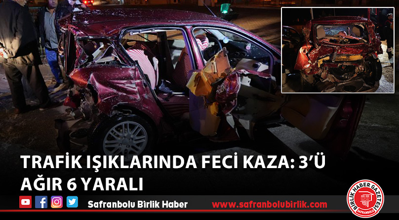 Trafik ışıklarında feci kaza: 3’ü ağır 6 yaralı