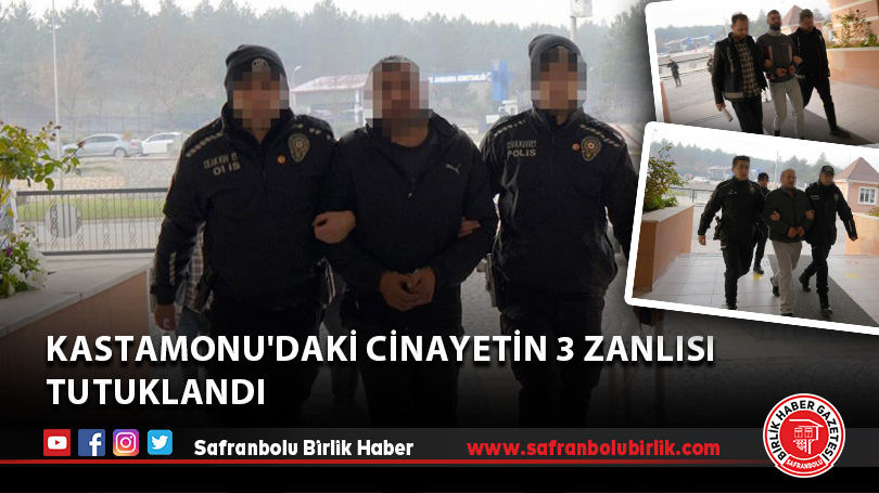 Kastamonu’daki cinayetin 3 zanlısı tutuklandı