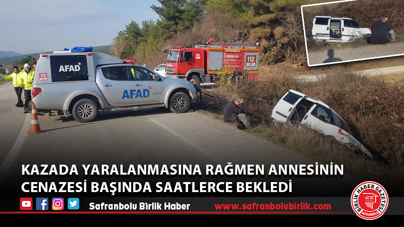 Kazada yaralanmasına rağmen annesinin cenazesi başında saatlerce bekledi