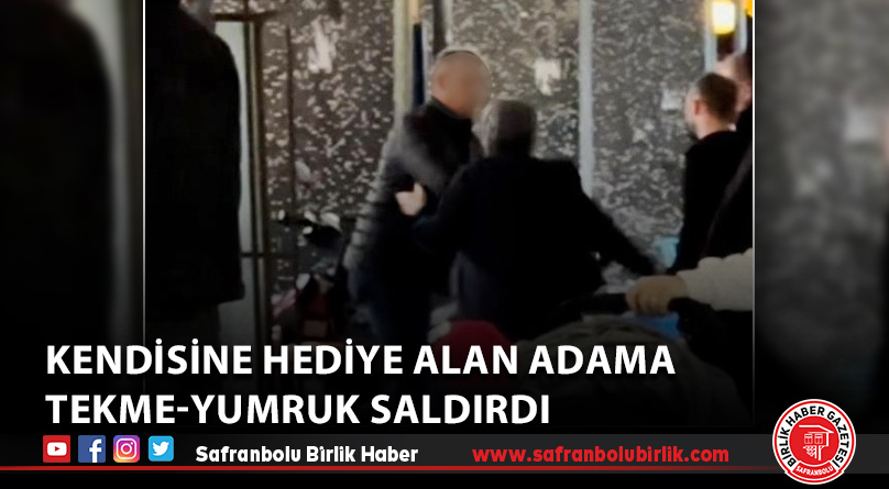 Kendisine hediye alan adama tekme-yumruk saldırdı