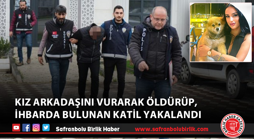 Kız arkadaşını vurarak öldürüp, ihbarda bulunan katil yakalandı