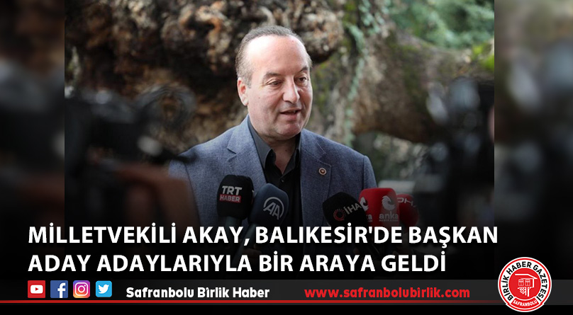 Milletvekili Akay, Balıkesir’de başkan aday adaylarıyla bir araya geldi