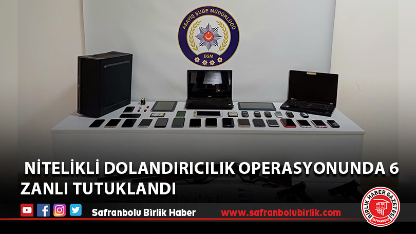  Nitelikli dolandırıcılık operasyonunda 6 zanlı tutuklandı