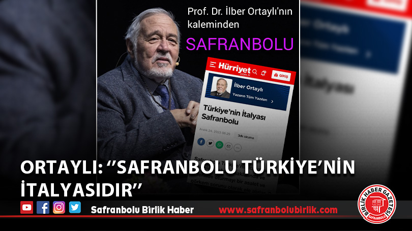 Ortaylı: ‘’Safranbolu Türkiye’nin İtalyasıdır’’