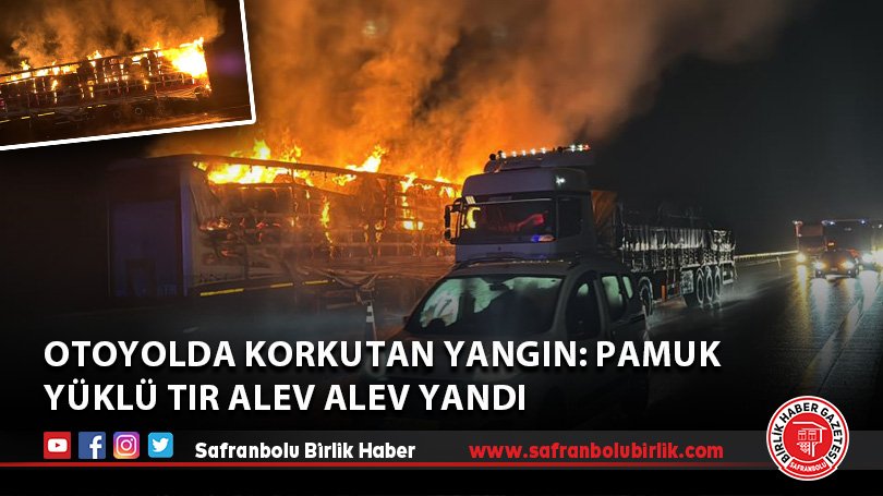 Otoyolda korkutan yangın: Pamuk yüklü tır alev alev yandı