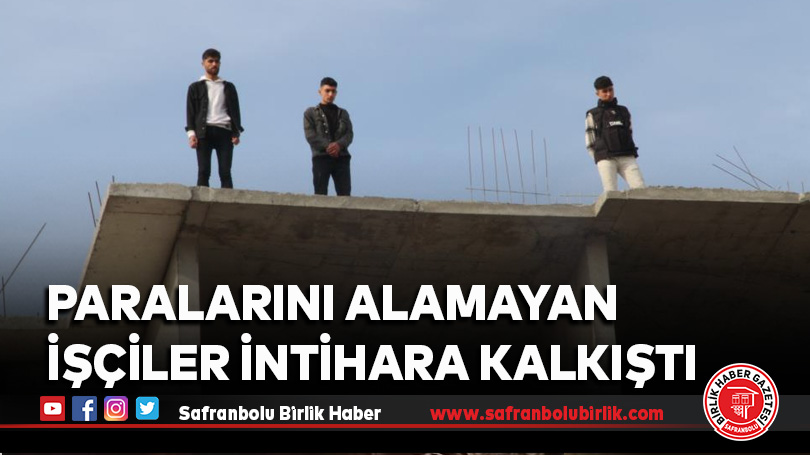 Paralarını alamayan işçiler intihara kalkıştı