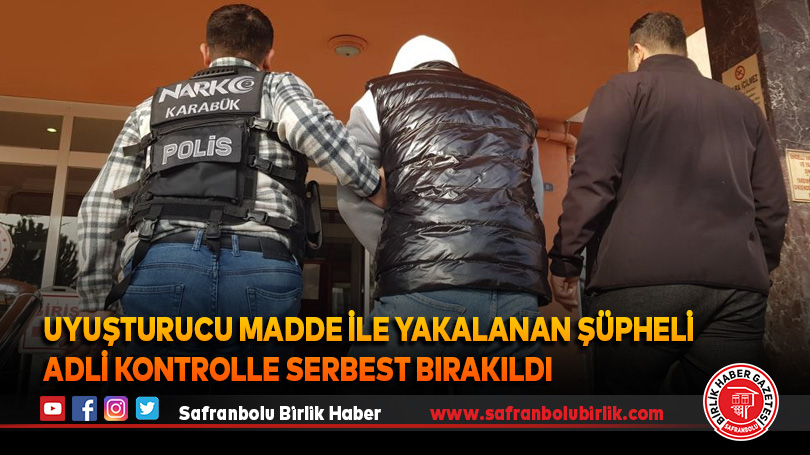Uyuşturucu madde ile yakalanan şüpheli adli kontrolle serbest bırakıldı