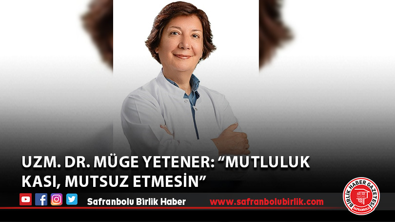 Uzm. Dr. Müge Yetener: “Mutluluk kası, mutsuz etmesin”