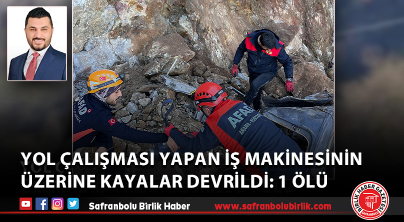 Yol çalışması yapan iş makinesinin üzerine kayalar devrildi: 1 ölü