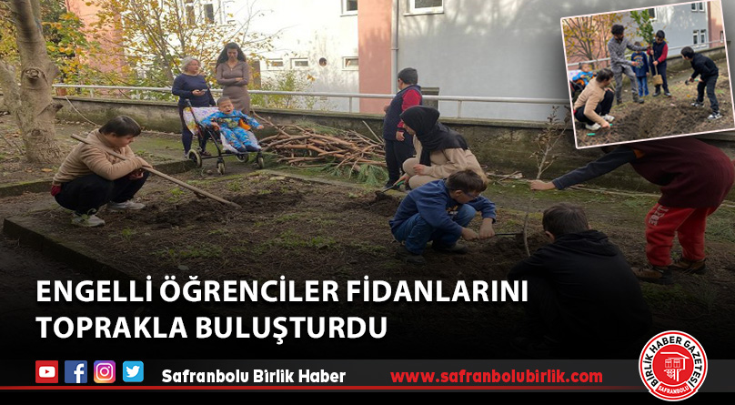 Engelli öğrenciler fidanlarını toprakla buluşturdu