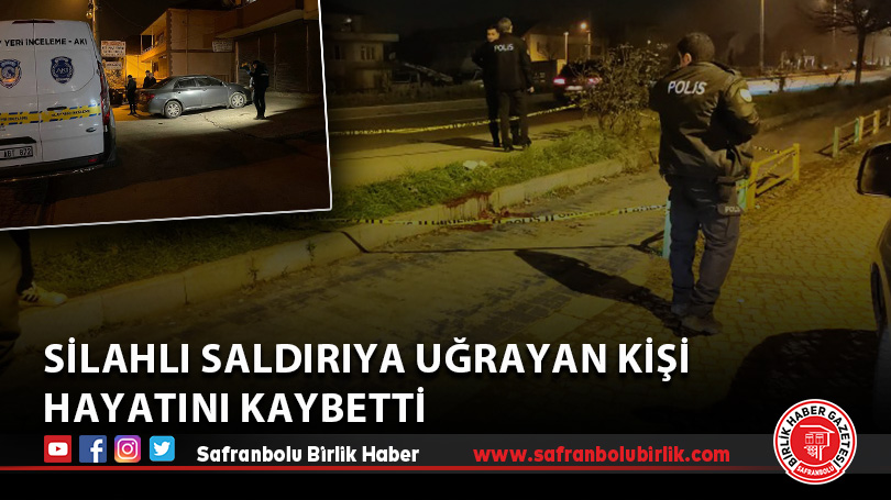 Silahlı saldırıya uğrayan kişi hayatını kaybetti