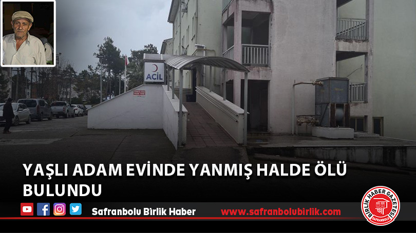 Yaşlı adam evinde yanmış halde ölü bulundu