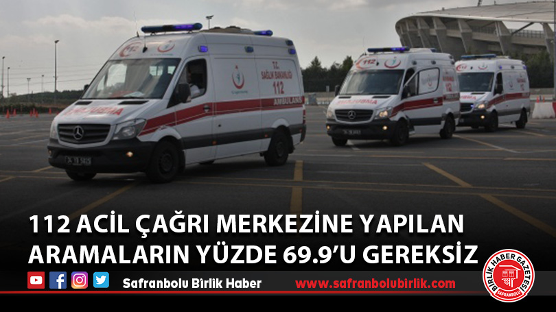 112 Acil Çağrı Merkezine yapılan aramaların yüzde 69.9’u gereksiz çağrı