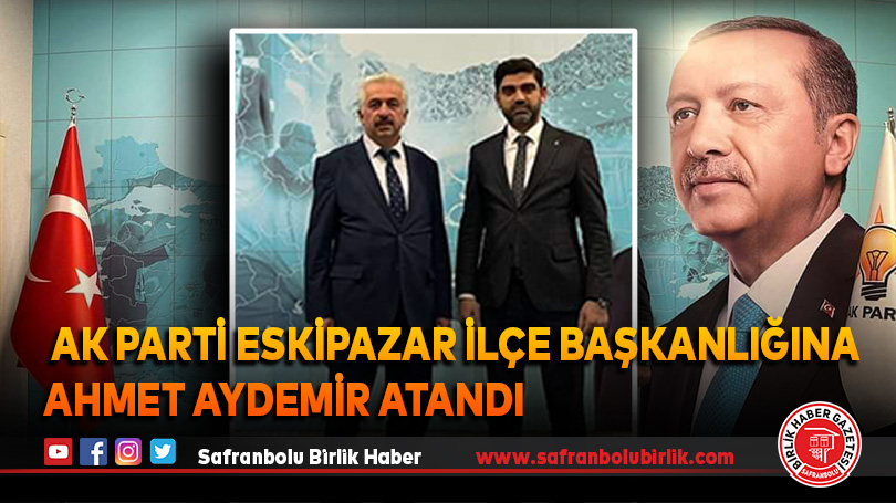 AK Parti Eskipazar İlçe Başkanlığına Ahmet Aydemir atandı
