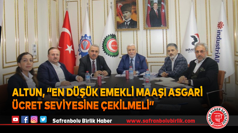 Altun, “En düşük emekli maaşı asgari ücret seviyesine çekilmeli”