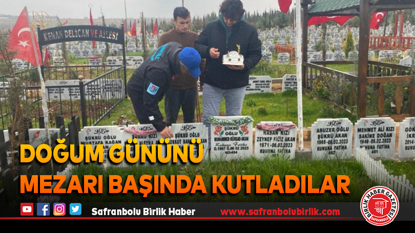 Doğum gününü mezarı başında kutladılar