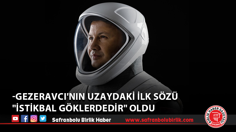 İlk Türk astronot Gezeravcı’nın uzaydaki ilk sözü “İstikbal göklerdedir” oldu