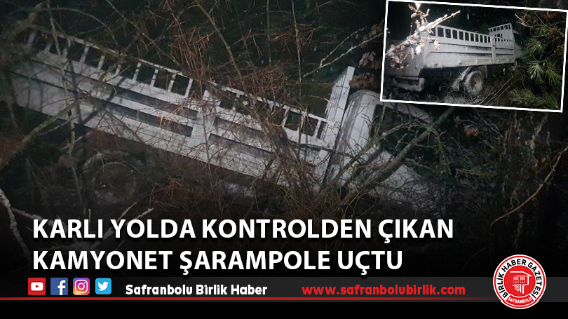 Karlı yolda kontrolden çıkan kamyonet şarampole uçtu