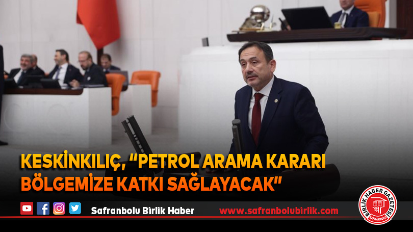 Milletvekili Keskinkılıç, “Petrol arama kararı bölgemize katkı sağlayacak”