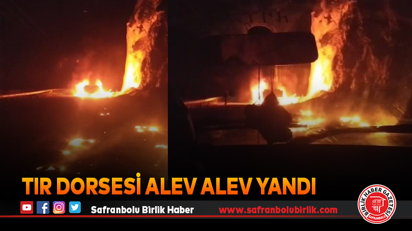 Tır dorsesi alev alev yandı