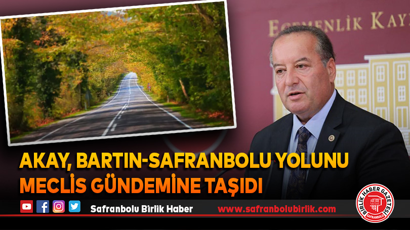 Akay, Bartın-Safranbolu yolunu Meclis gündemine taşıdı
