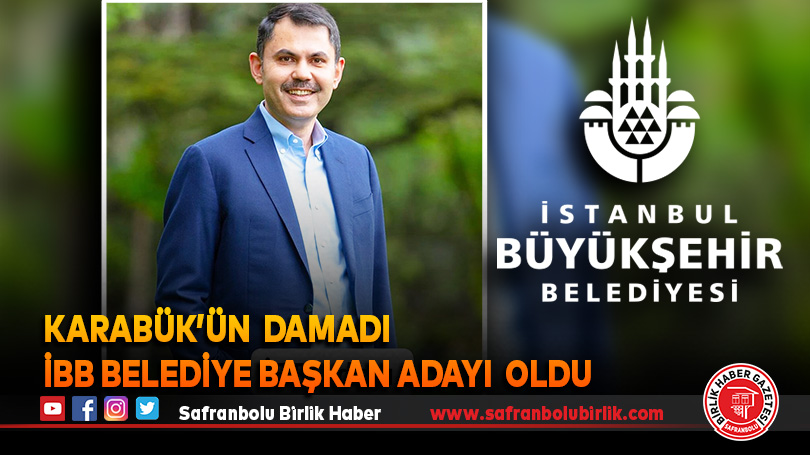 KARABÜK’ÜN  DAMADI İBB BELEDİYE BAŞKAN ADAYI  OLDU