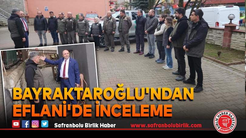 Bayraktaroğlu’ndan Eflani’de inceleme