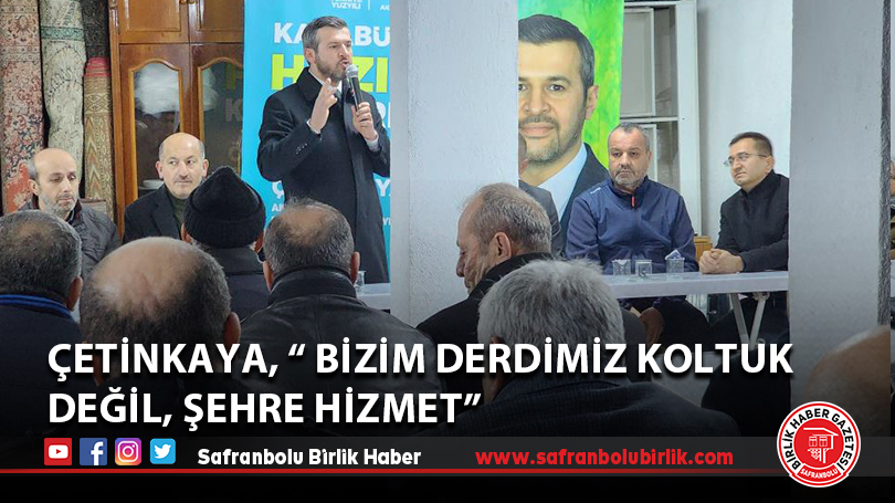 Çetinkaya, “ Bizim derdimiz koltuk değil, şehre hizmet”