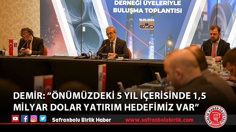 Demir: “Önümüzdeki 5 yıl içerisinde 1,5 milyar dolar yatırım hedefimiz var”