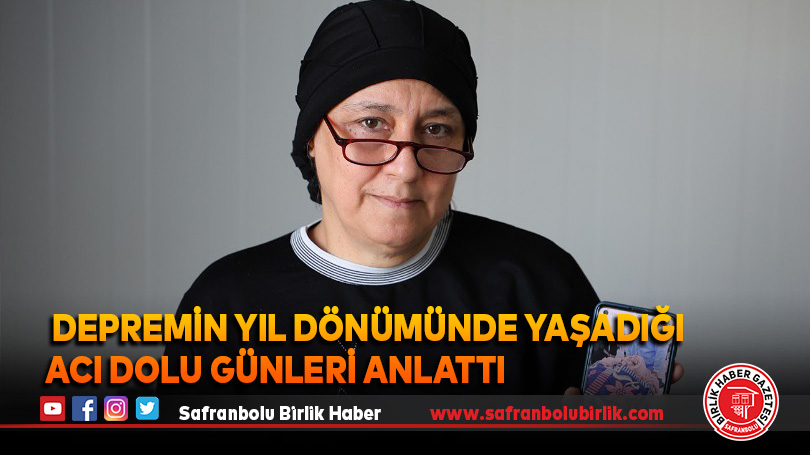 Depremin yıl dönümünde yaşadığı acı dolu günleri anlattı