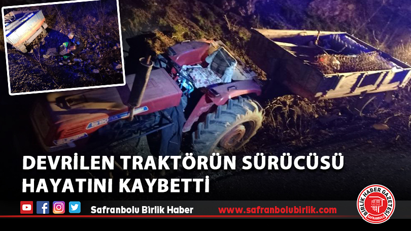 Devrilen traktörün sürücüsü hayatını kaybetti