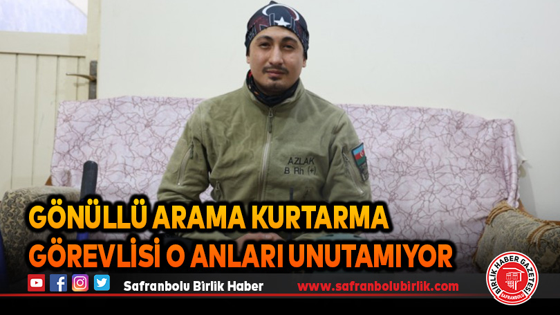 Gönüllü arama kurtarma görevlisi o anları unutamıyor