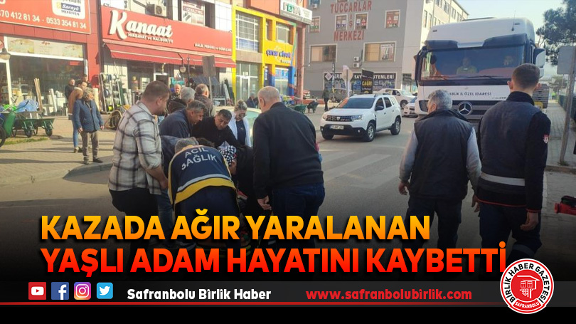 Kazada ağır yaralanan yaşlı adam hayatını kaybetti
