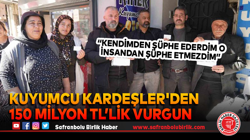 Kuyumcu kardeşler’den 150 milyon TL’lik vurgun