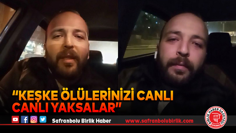 “Keşke ölülerinizi canlı canlı yaksalar”