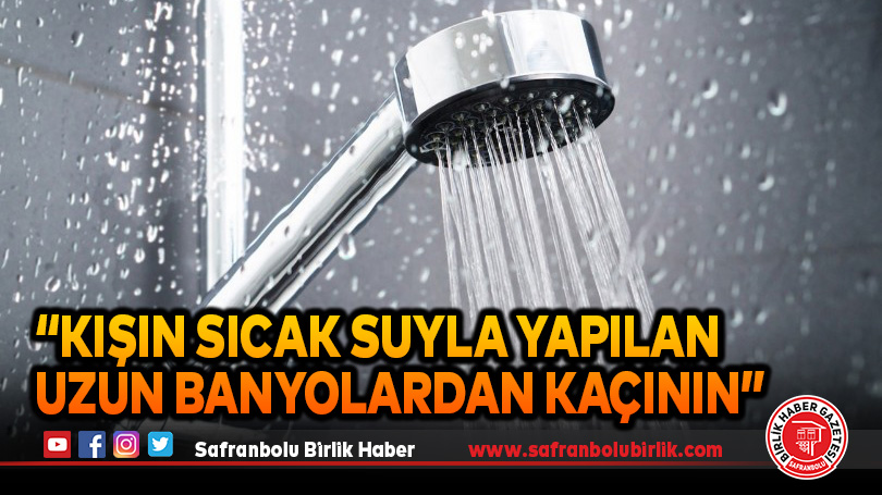 “Kışın sıcak suyla yapılan uzun banyolardan kaçının”