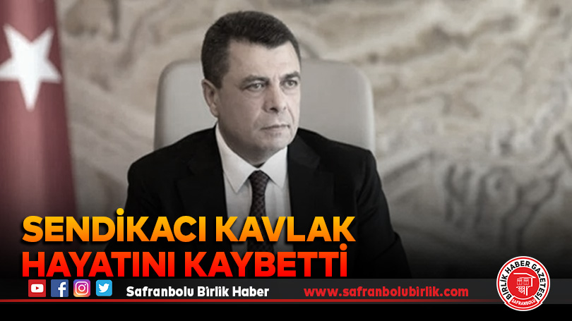 Sendikacı Kavlak hayatını kaybetti