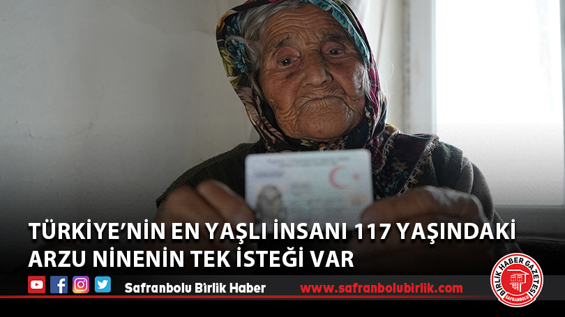 Türkiye’nin en yaşlı insanı 117 yaşındaki Arzu ninenin tek isteği var