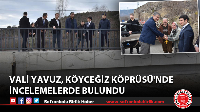 Vali Yavuz, Köyceğiz Köprüsü’nde incelemelerde bulundu