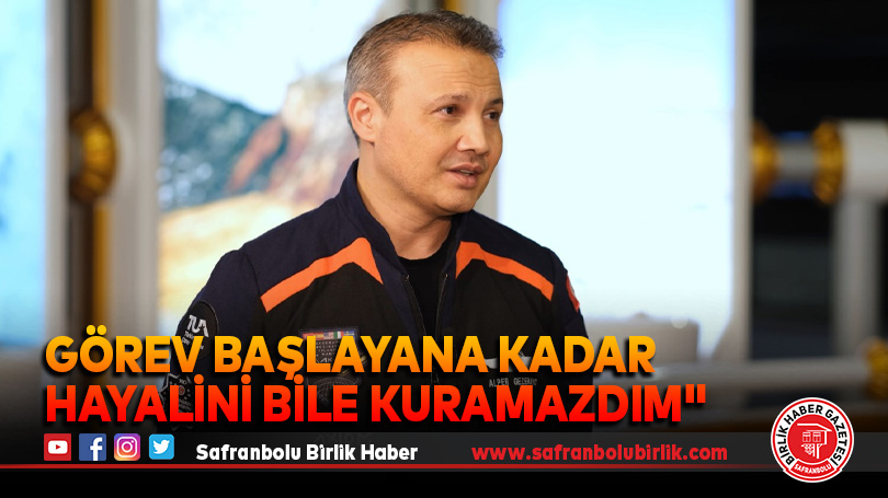 “Görev başlayana kadar hayalini bile kuramazdım”