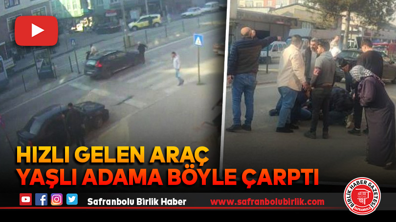 Hızlı gelen araç yaşlı adama böyle çarptı