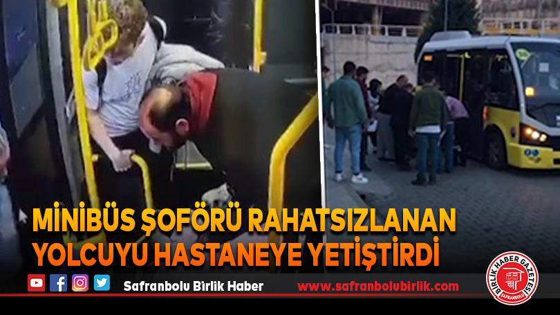 Minibüs şoförü rahatsızlanan yolcuyu hastaneye yetiştirdi